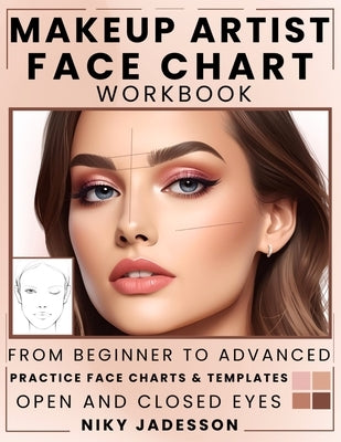 Makeup Artist Face Chart Workbook: From Beginner to Advanced - A Guided Space for Creating, Testing, and Refining Makeup Looks. Includes Practice Temp by Jadesson, Niky