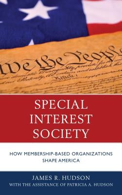 Special Interest Society: How Membership-Based Organizations Shape America by Hudson, James R.