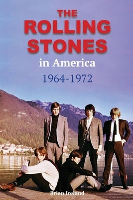 The Rolling Stones in America 1964-1972 by Ireland, Brian
