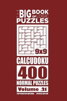 The Big Book of Logic Puzzles - Calcudoku 400 Normal (Volume 21) by Krylov, Mykola