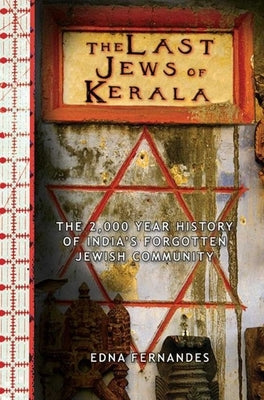 The Last Jews of Kerala: The 2,000-Year History of India's Forgotten Jewish Community by Fernandes, Edna