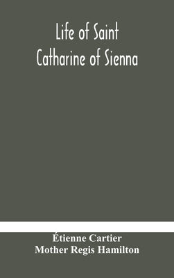 Life Of Saint Catharine Of Sienna With An Appendix Containing The Testimonies Of Her Disciples, Recollections In Italy And Her Iconography by Étienne Cartier