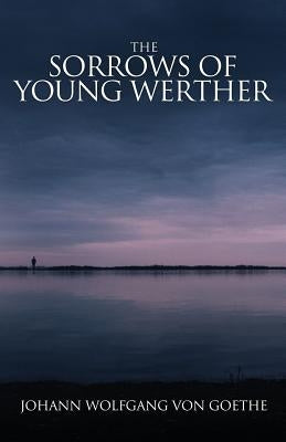 The Sorrows of Young Werther by Von Goethe, Johann Wolfgang