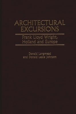 Architectural Excursions: Frank Lloyd Wright, Holland and Europe by Langmead, Donald