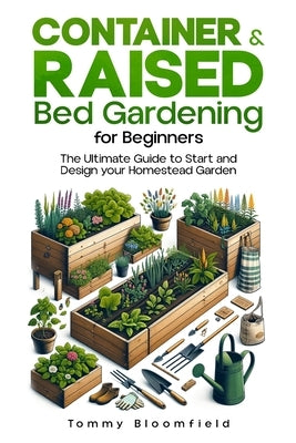 Container & Raised Bed Gardening for Beginners: Cultivate Your Own Vegetables, Fruits, Herbs, Flowers & Plant by Bloomfield, Tommy