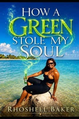 How a Green Stole My Soul by Baker, Rhoshell
