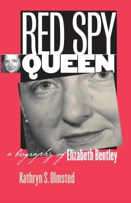 Red Spy Queen: A Biography of Elizabeth Bentley by Olmsted, Kathryn S.