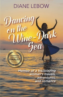 Dancing on the Wine-Dark Sea: Memoir of a trailblazing woman's travels, adventures, and romance by LeBow, Diane