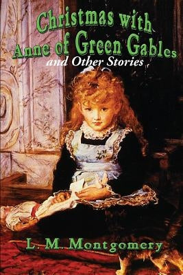 Christmas with Anne of Green Gables and Other Stories by Montgomery, L. M.