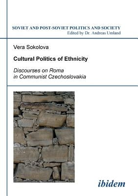 Cultural Politics of Ethnicity. Discourses on Roma in Communist Czechoslovakia by Sokolova, Vera