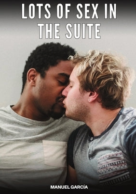 Lots of Sex in the Suite: Explicit Gay Erotic Short Stories for Men (Hot and Sexy) by García, Manuel