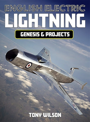 English Electric Lightning: Genesis and Projects by Wilson, Tony