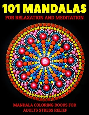 101 Mandalas For Relaxation And Meditation: Mandala Coloring Books For Adults Stress Relief: Relaxation Mandala Designs by D. Colon, Sandra