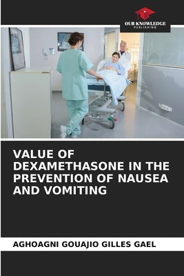 Value of Dexamethasone in the Prevention of Nausea and Vomiting by Gilles Gael, Aghoagni Gouajio