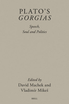 Plato's Gorgias: Speech, Soul and Politics by Machek, David