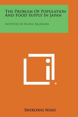 The Problem of Population and Food Supply in Japan: Institute of Pacific Relations by Nasu, Shiroshi