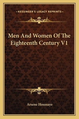 Men And Women Of The Eighteenth Century V1 by Houssaye, Arsene