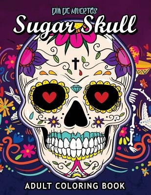 Sugar Skull Dia De Muertos: Adults Coloring Book for Stress Relieving by Rocket Publishing