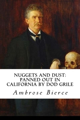 Nuggets and Dust: panned out in California by Dod Grile by Bierce, Ambrose