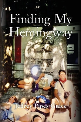Finding My Hemingway by Guice, Jeffrey Pipes
