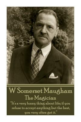 W. Somerset Maugham - The Magician: "It's a very funny thing about life; if you refuse to accept anything but the best, you very often get it." by Maugham, William Somerset