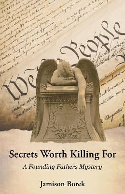 Secrets Worth Killing For: A Founding Fathers Mystery by Borek, Jamison