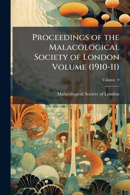 Proceedings of the Malacological Society of London Volume (1910-11); Volume 9 by Malacological Society of London