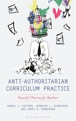 Anti-Authoritarian Curriculum Practice: Powerful Theories for Teachers by Castner, Daniel J.