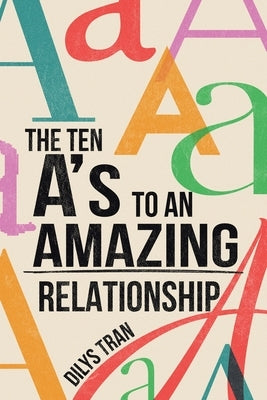 The Ten A's to an Amazing Relationship by Tran, Dilys