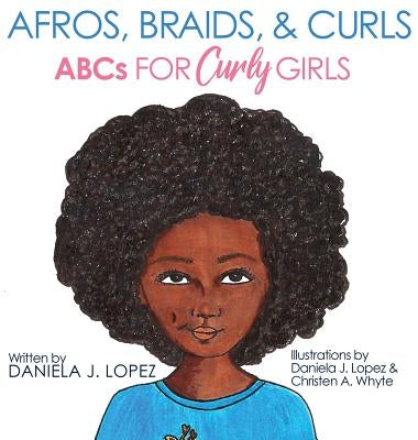 Afros, Braids, & Curls: ABCs for Curly Girls by Lopez, Daniela J.