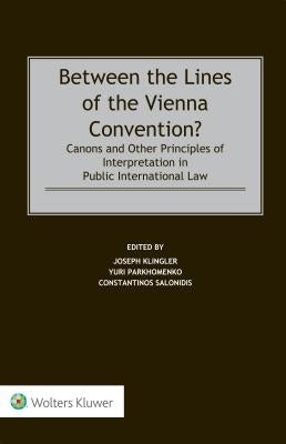 Between the Lines of the Vienna Convention?: Canons and Other Principles of Interpretation in Public International Law by Klingler, Joseph