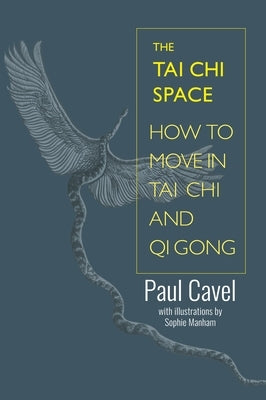 The Tai Chi Space: How to Move in Tai Chi and Qi Gong by Cavel, Paul