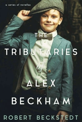 The Tributaries of Alex Beckham by Beckstedt, Robert