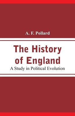 The History of England: A Study in Political Evolution by Pollard, A. F.