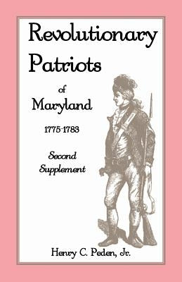 Revolutionary Patriots of Maryland 1775-1783: Second Supplement by Peden, Henry C., Jr.
