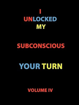 I Unlocked My Subconscious Your Turn: Volume IV by Rohrer, Todd Andrew