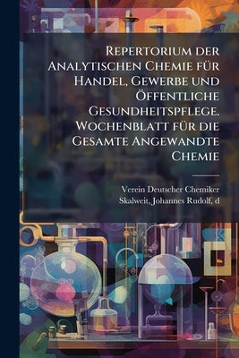 Repertorium der Analytischen Chemie für Handel, Gewerbe und Öffentliche Gesundheitspflege. Wochenblatt für die Gesamte Angewandte Ch by Chemiker, Verein Deutscher