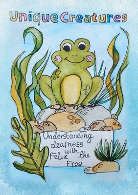 Understanding deafness with Felix the Frog by Foster-Thorpe, Willow