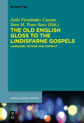 The Old English Gloss to the Lindisfarne Gospels: Language, Author and Context by Fernández Cuesta, Julia