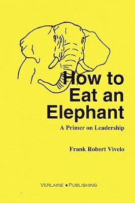 How to Eat an Elephant: A Primer on Leadership by Vivelo, Frank