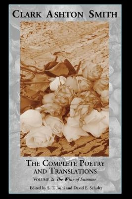 The Complete Poetry and Translations Volume 2: The Wine of Summer by Smith, Clark Ashton
