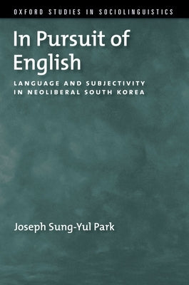 In Pursuit of English: Language and Subjectivity in Neoliberal South Korea by Sung-Yul Park, Joseph