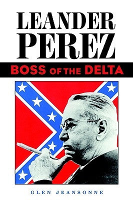 Leander Perez: Boss of the Delta by Jeansonne, Glen