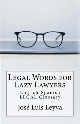 Legal Words for Lazy Lawyers: English-Spanish LEGAL Glossary by Leyva, Jose Luis