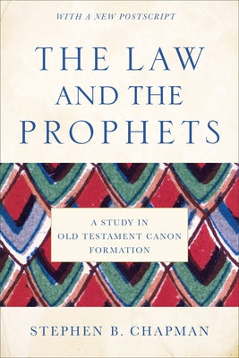 The Law and the Prophets: A Study in Old Testament Canon Formation by Chapman, Stephen B.