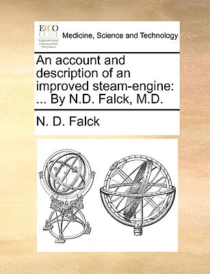An account and description of an improved steam-engine: ... By N.D. Falck, M.D. by Falck, N. D.