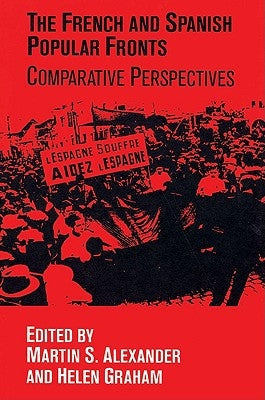 The French and Spanish Popular Fronts: Comparative Perspectives by Alexander, Martin S.