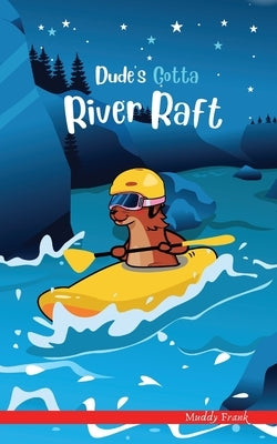 Dude's Gotta River Raft: A French marmot, her funny mountain mates, and their crazy sports adventures! Kids 8-12 yrs. by Frank, Muddy