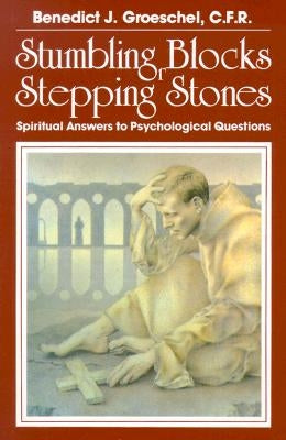 Stumbling Blocks or Stepping Stones: Spiritual Answers to Psychological Questions by Groeschel, Benedict J.
