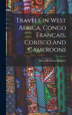 Travels in West Africa, Congo Français, Corisco and Cameroons by Kingsley, Mary Henrietta